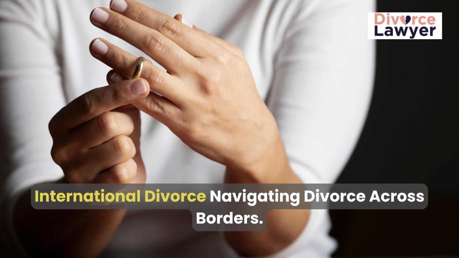 International Divorce: Navigating Divorce Across Borders